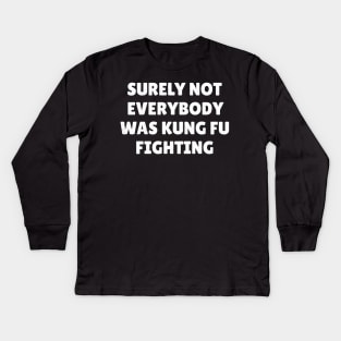 Surely Not Everybody Was Kung Fu Fighting Kids Long Sleeve T-Shirt